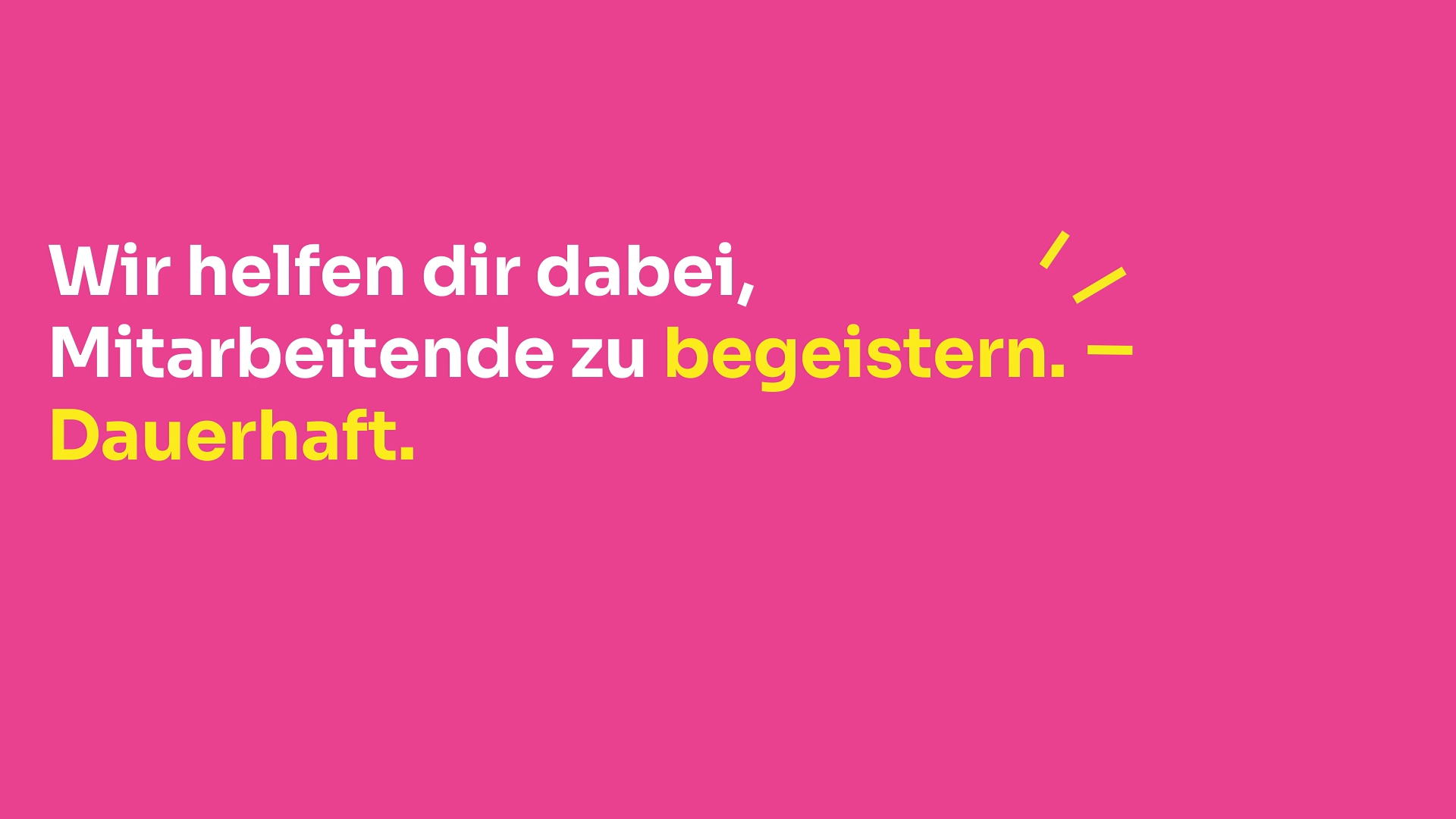 Wei&szlig;er und gelber Text auf pinkem Hintergrund "Wir helfen dir dabei, Mitarbeitende zu begeistern. Dauerhaft."
